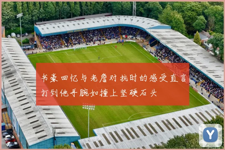 书豪回忆与老詹对抗时的感受直言打到他手腕如撞上坚硬石头