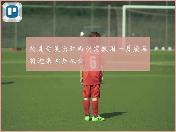 约基奇复出时间仍需数周一月底或将迎来回归机会