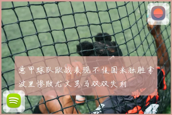 意甲球队欧战表现不佳国米独胜拿波里惨败尤文罗马双双失利