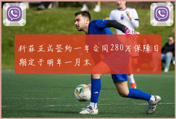科菲正式签约一年合同280万保障日期定于明年一月末