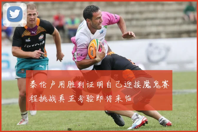 泰伦卢用胜利证明自己迎接魔鬼赛程挑战真正考验即将来临